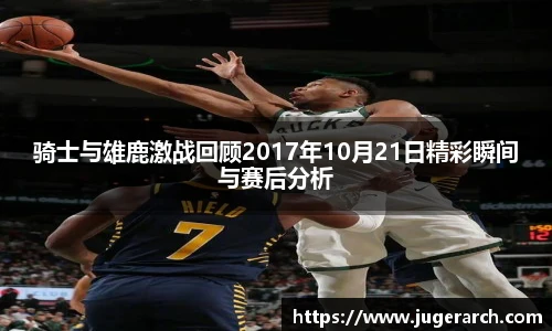 骑士与雄鹿激战回顾2017年10月21日精彩瞬间与赛后分析