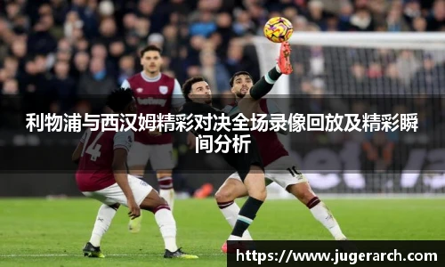 利物浦与西汉姆精彩对决全场录像回放及精彩瞬间分析