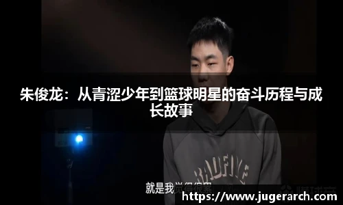 朱俊龙：从青涩少年到篮球明星的奋斗历程与成长故事